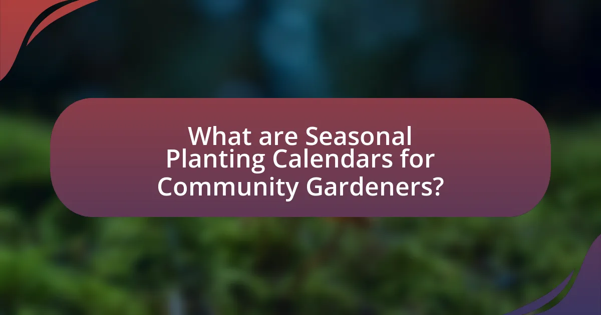 What are Seasonal Planting Calendars for Community Gardeners?