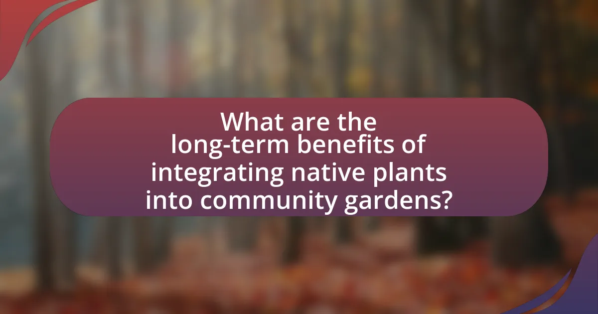 What are the long-term benefits of integrating native plants into community gardens?
