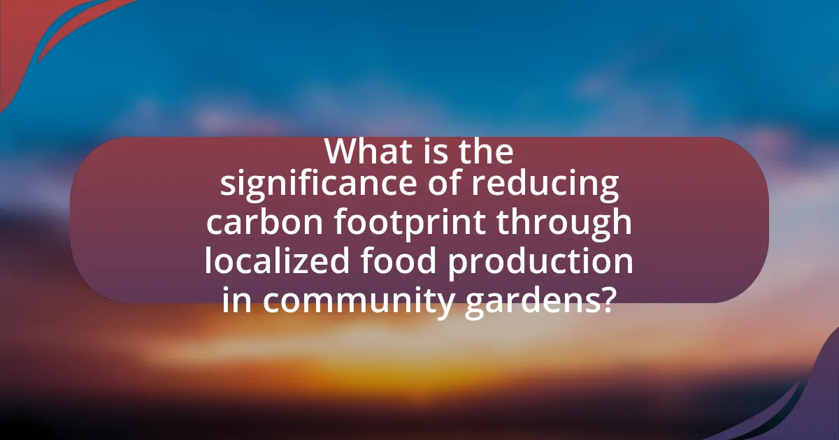 What is the significance of reducing carbon footprint through localized food production in community gardens?