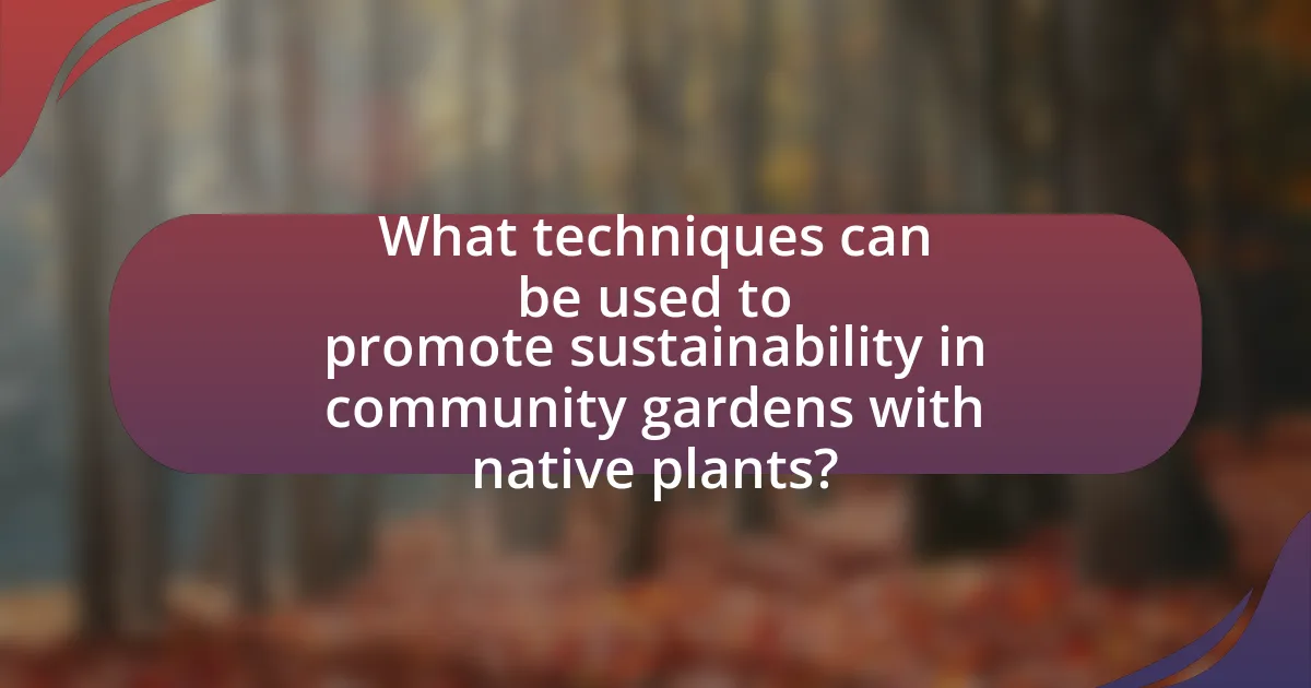 What techniques can be used to promote sustainability in community gardens with native plants?